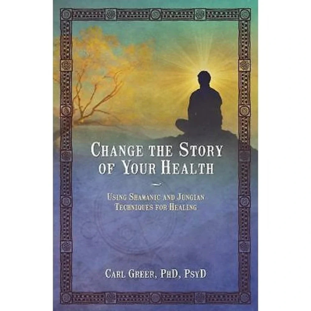 Change the Story of Your‎ Health: Using Shamanic and Jungian Techniques PB New